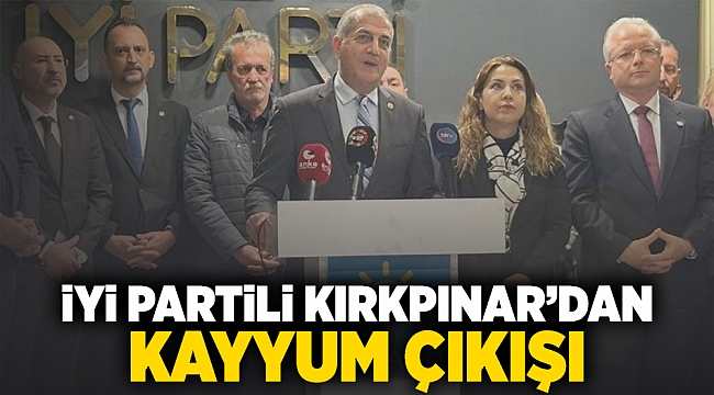 İYİ Partili Kırkpınar'dan kayyum çıkışı