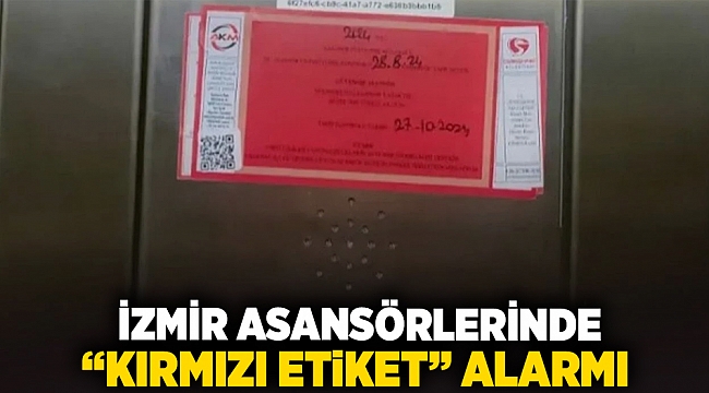 İzmir asansörlerinde 'kırmızı etiket' alarm!