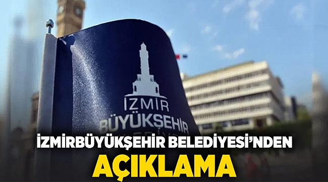 İzmir Büyükşehir Belediyesi’nden açıklama