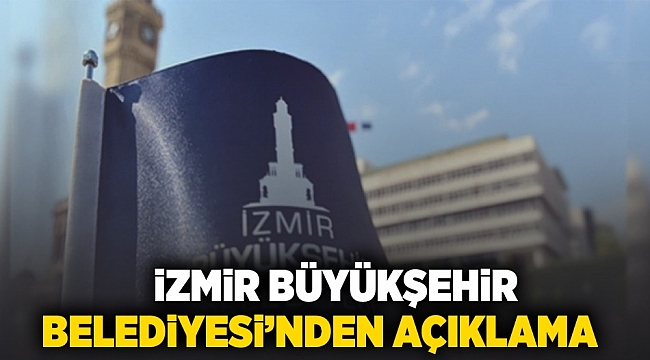 İzmir Büyükşehir Belediyesi'nden açıklama