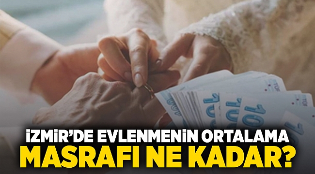 İzmir'de evlenmenin ortalama masrafı ne kadar?