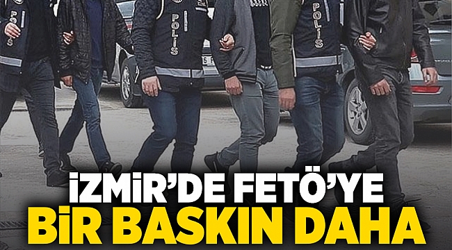 İzmir'de FETÖ'ye bir baskın daha