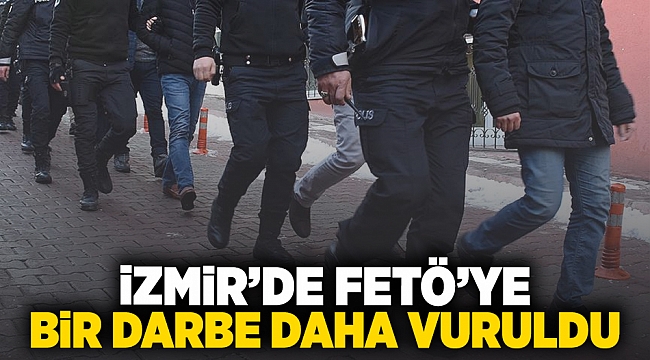 İzmir'de FETÖ'ye bir darbe daha vuruldu