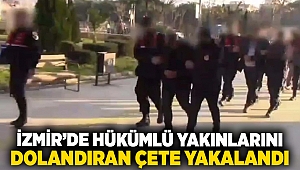 İzmir'de hükümlü yakınlarını dolandıran çete yakalandı