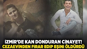 İzmir'de kan donduran cinayet! Cezaevinden firar edip eşini öldürdü