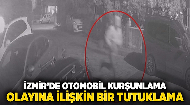 İzmir'de otomobil kurşunlama olayına ilişkin 1 tutuklama