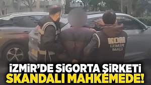 İzmir'de sigorta şirketi skandalı mahkemede!