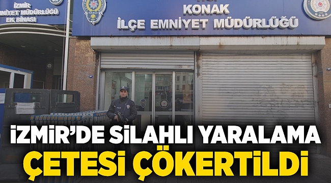 İzmir'de silahlı yaralama çetesi çökertildi