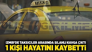 İzmir'de taksiciler arasında silahlı kavga çıktı 1 kişi hayatını kaybetti!