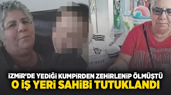 İzmir'de yediği kumpirden zehirlenip ölmüştü... o işyeri sahibi tutuklandı