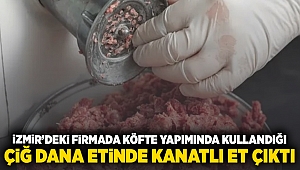 İzmir'deki firmada köfte yapımında kullandığı çiğ dana etinde kanatlı et çıktı