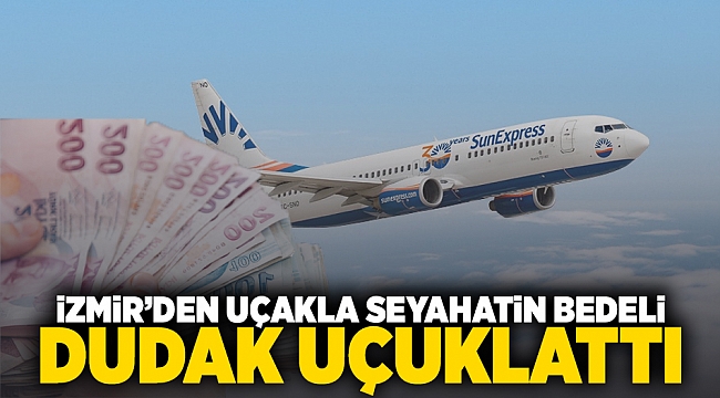 İzmir'den uçakla seyahatin bedeli dudak uçuklattı