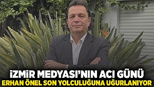 İzmir medyasının acı günü: Erhan Önel son yolculuğuna uğurlanıyor