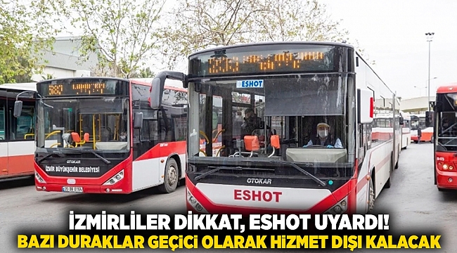 İzmirliler dikkat, ESHOT uyardı! Bazı duraklar geçici olarak hizmet dışı kalacak