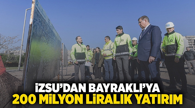 İZSU'dan Bayraklı'ya 200 milyon liralık yatırım