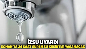 İZSU uyardı: Konak'ta 24 saat süren su kesintisi yaşanacak!