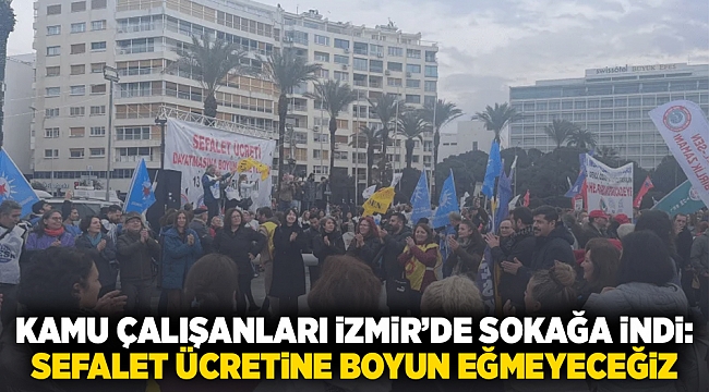 Kamu çalışanları İzmir'de sokağa indi: Sefalet ücretine boyun eğmeyeceğiz