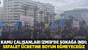 Kamu çalışanları İzmir'de sokağa indi: Sefalet ücretine boyun eğmeyeceğiz