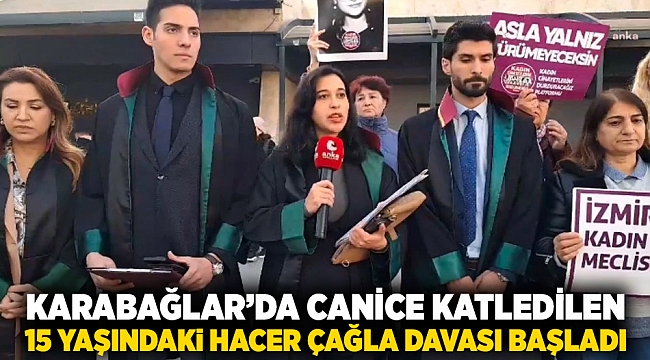 Karabağlar'da canice katledilen 15 yaşındaki Hacer Çağla davası başladı!