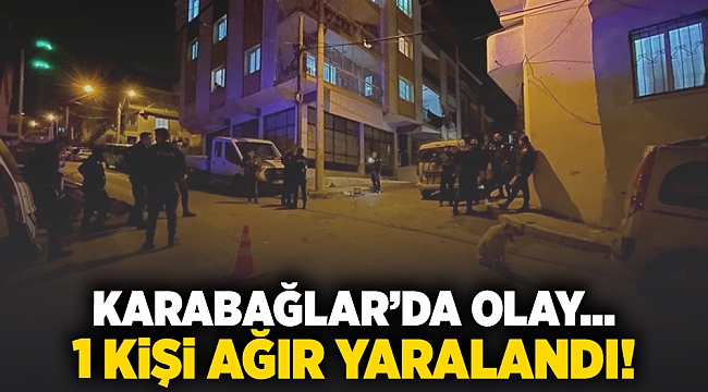 Karabağlar'da olay... 1 kişi ağır yaralandı!