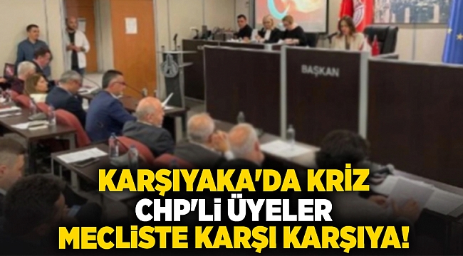 Karşıyaka'da kriz... CHP'li üyeler mecliste karşı karşıya!