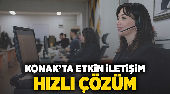 Konak’ta etkin iletişim, hızlı çözüm