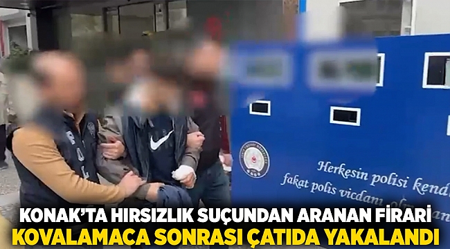 Konak'ta hırsızlık suçundan aranan firari kovalamaca sonrası çatıda yakalandı