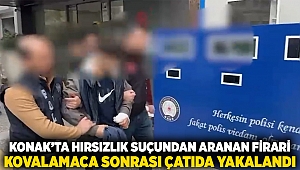 Konak'ta hırsızlık suçundan aranan firari kovalamaca sonrası çatıda yakalandı