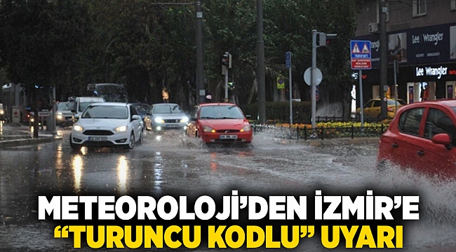 Meteoroloji'den İzmir'e turuncu kodlu uyarı!