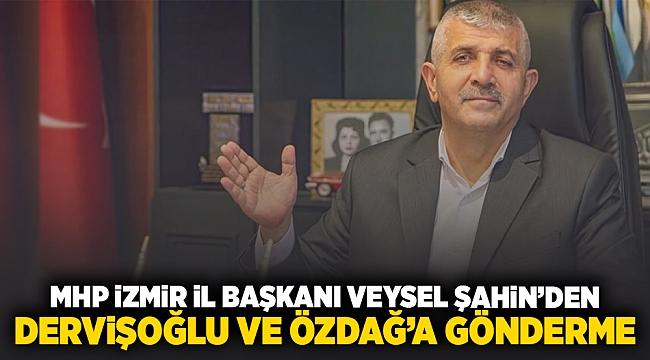 MHP İzmir İl Başkanı Veysel Şahin'nden Dervişoğlu ve Özdağ'a gönderme