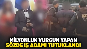 Milyonluk vurgun yapan sözde iş adamı tutuklandı