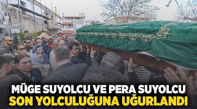 Müge Suyolcu ve Pera Suyolcu son yolculuğuna uğurlandı