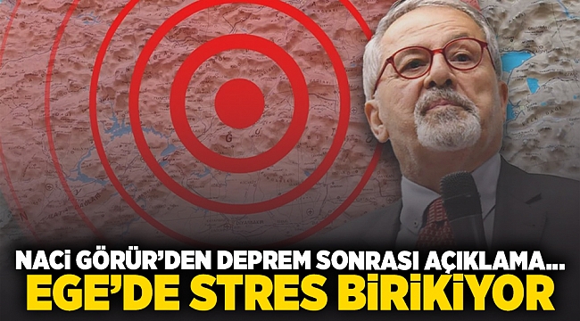 Naci Görür'den deprem sonrası açıklama... Ege'de stres birikiyor