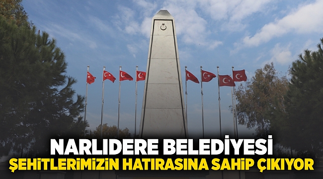 NARLIDERE BELEDİYESİ, ŞEHİTLERİMİZİN HATIRASINA SAHİP ÇIKIYOR