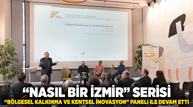 “Nasıl bir İzmir” serisi, “Bölgesel Kalkınma ve Kentsel İnovasyon” paneli ile devam etti