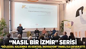 “Nasıl bir İzmir” serisi, “Bölgesel Kalkınma ve Kentsel İnovasyon” paneli ile devam etti