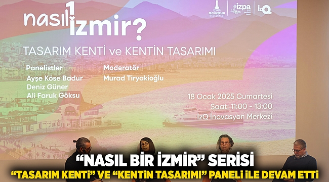 “Nasıl bir İzmir” serisi “Tasarım Kenti  ve Kentin Tasarımı” paneli ile devam etti