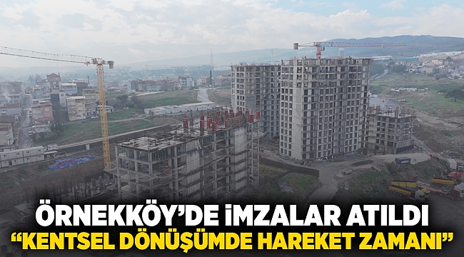 Örnekköy’de imzalar atıldı “Kentsel dönüşümde hareket zamanı”