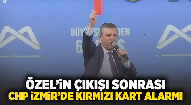 Özel'in çıkışı sonrası CHP İzmir'de kırmızı kart alarmı!