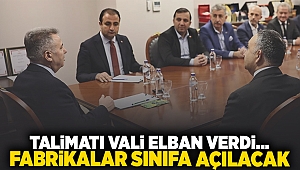 TALİMATI VALİ ELBAN VERDİ... FABRİKALAR SINIFA AÇILACAK