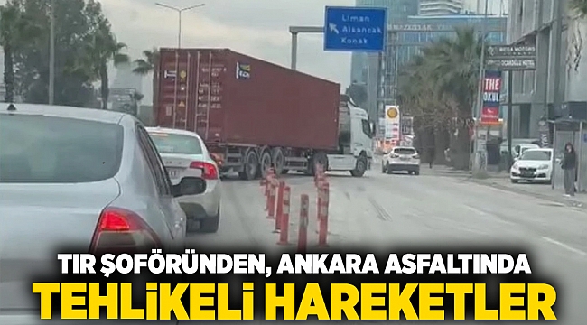 Tır şoföründen, Ankara asfaltında tehlikeli hareketler