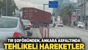 Tır şoföründen, Ankara asfaltında tehlikeli hareketler