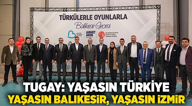 Tugay: Yaşasın Türkiye, yaşasın Balıkesir, yaşasın İzmir 