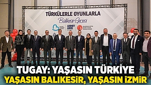 Tugay: Yaşasın Türkiye, yaşasın Balıkesir, yaşasın İzmir 