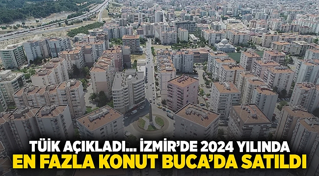 TÜİK açıkladı... İzmir'de 2024 yılında en fazla konut Buca'da satıldı