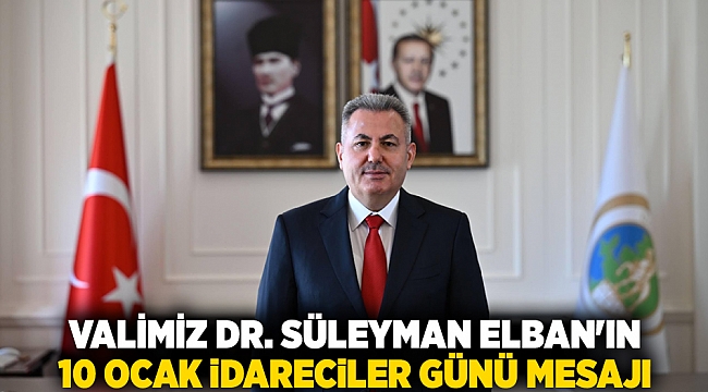 Valimiz Dr. Süleyman Elban'ın 10 Ocak İdareciler Günü mesajı