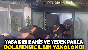 Yasa dışı bahis ve yedek parça dolandırıcıları yakalandı