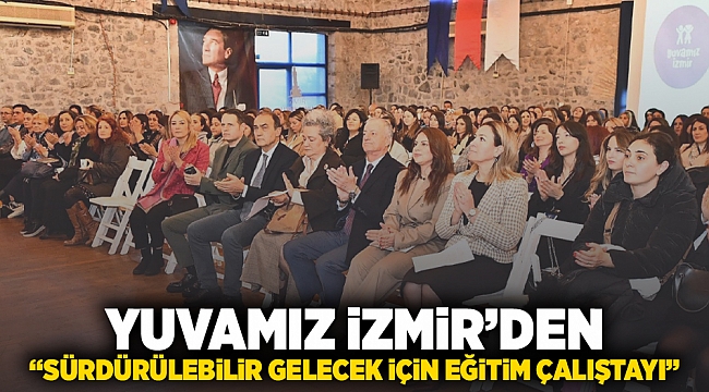 Yuvamız İzmir’den “Sürdürülebilir Gelecek için Eğitim Çalıştayı”