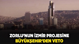 Zorlu’nun İzmir projesine Büyükşehir’den veto