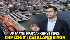 AK Partili İnan'dan CHP'ye tepki: CHP İzmir’i cezalandırıyor.